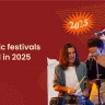 Top Music Festivals to attend in 2025